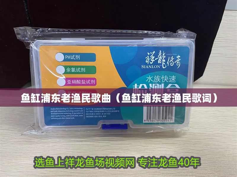 魚缸浦東老漁民歌曲（魚缸浦東老漁民歌詞）