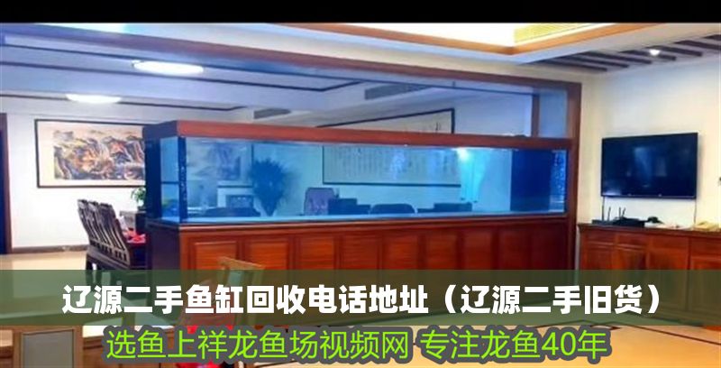 遼源二手魚缸回收電話地址（遼源二手舊貨）