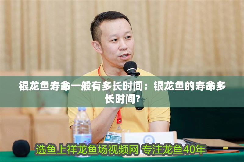 銀龍魚壽命一般有多長時間：銀龍魚的壽命多長時間?
