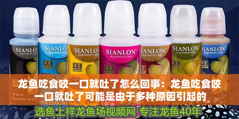 龍魚吃食咬一口就吐了怎么回事：龍魚吃食咬一口就吐了可能是由于多種原因引起的
