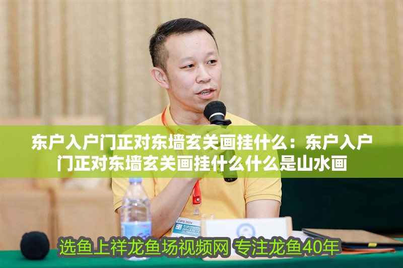 東戶入戶門正對東墻玄關畫掛什么：東戶入戶門正對東墻玄關畫掛什么什么是山水畫