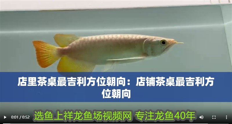 店里茶桌最吉利方位朝向：店鋪茶桌最吉利方位朝向