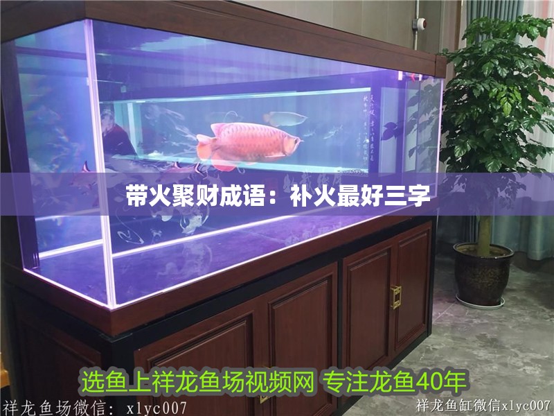 帶火聚財成語：補火最好三字