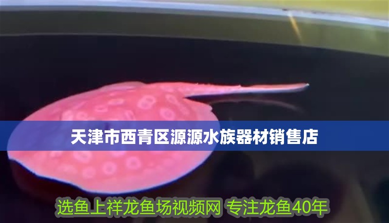 天津市西青區源源水族器材銷售店