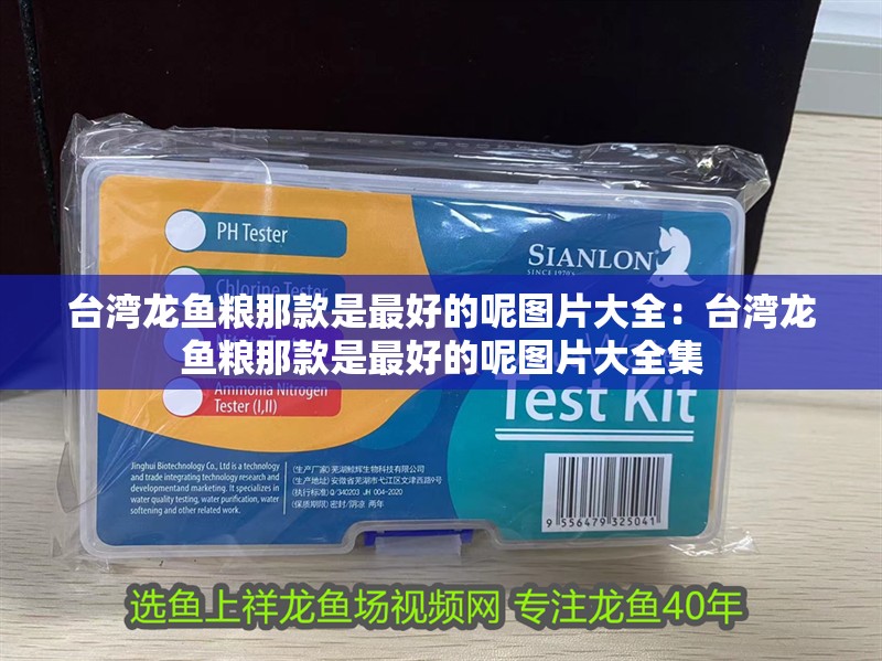 臺灣龍魚糧那款是最好的呢圖片大全：臺灣龍魚糧那款是最好的呢圖片大全集