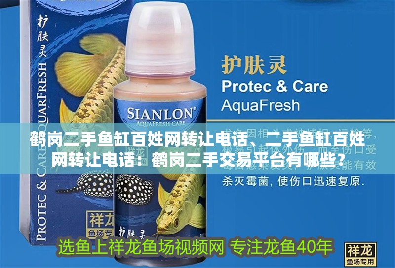 鶴崗二手魚缸百姓網(wǎng)轉(zhuǎn)讓電話、二手魚缸百姓網(wǎng)轉(zhuǎn)讓電話：鶴崗二手交易平臺有哪些？