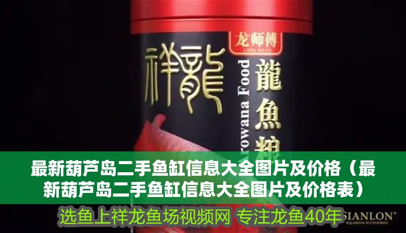 最新葫蘆島二手魚缸信息大全圖片及價格（最新葫蘆島二手魚缸信息大全圖片及價格表）