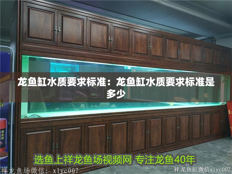 龍魚(yú)缸水質(zhì)要求標(biāo)準(zhǔn)：龍魚(yú)缸水質(zhì)要求標(biāo)準(zhǔn)是多少
