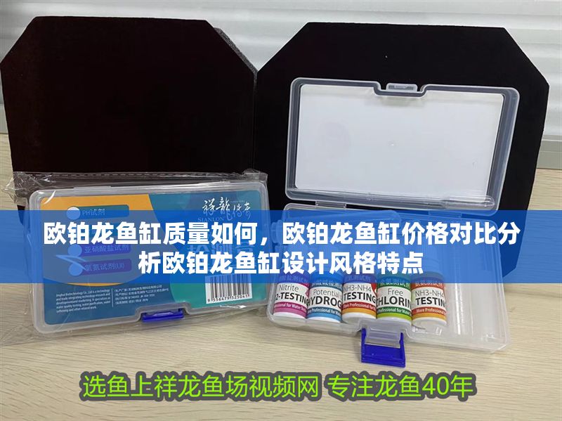 歐鉑龍魚缸質(zhì)量如何，歐鉑龍魚缸價(jià)格對(duì)比分析歐鉑龍魚缸設(shè)計(jì)風(fēng)格特點(diǎn)