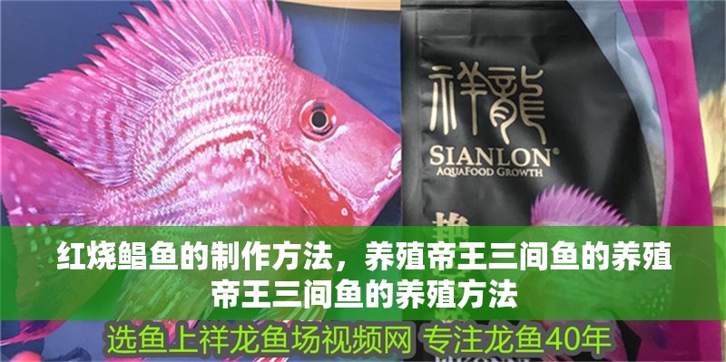 紅燒鯧魚的制作方法，養(yǎng)殖帝王三間魚的養(yǎng)殖帝王三間魚的養(yǎng)殖方法