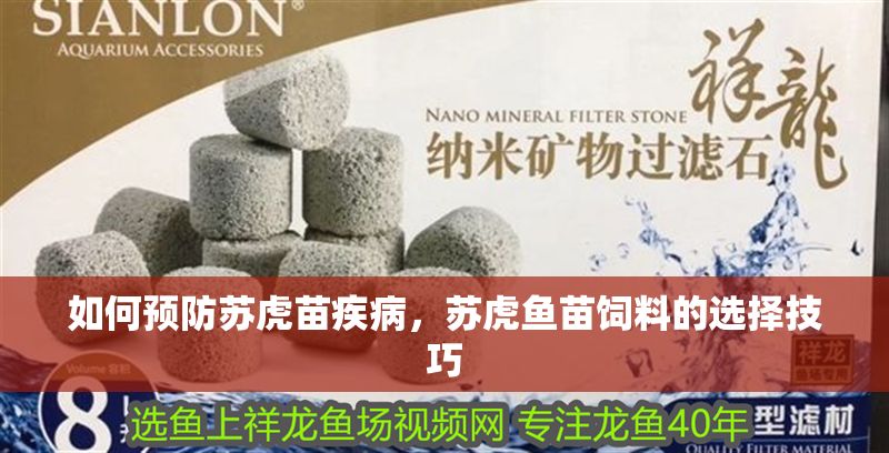 如何預(yù)防蘇虎苗疾病，蘇虎魚苗飼料的選擇技巧