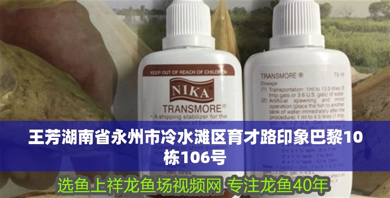 王芳湖南省永州市冷水灘區(qū)育才路印象巴黎10棟106號