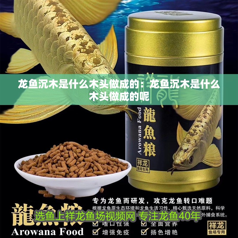 龍魚沉木是什么木頭做成的：龍魚沉木是什么木頭做成的呢