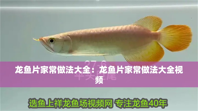詳細閱讀:龍魚片家常做法大全:龍魚片家常做法大全視頻 龍魚片家常做法大全:龍魚片家常做法大全視頻
