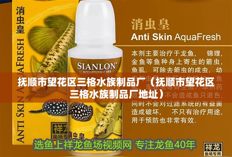 撫順市望花區三格水族制品廠（撫順市望花區三格水族制品廠地址）