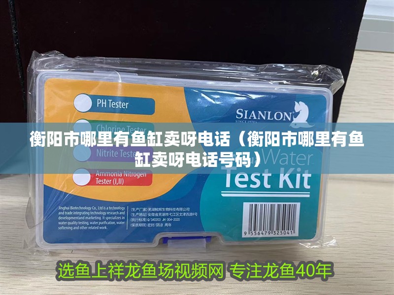 衡陽市哪里有魚缸賣呀電話（衡陽市哪里有魚缸賣呀電話號碼）