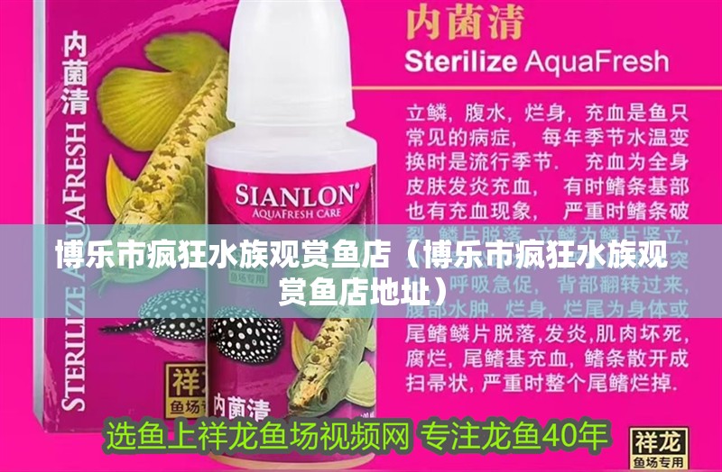 博樂市瘋狂水族觀賞魚店（博樂市瘋狂水族觀賞魚店地址） 博樂市瘋狂水族觀賞魚店（博樂市瘋狂水族觀賞魚店地址） 全國水族館企業名錄 第1張