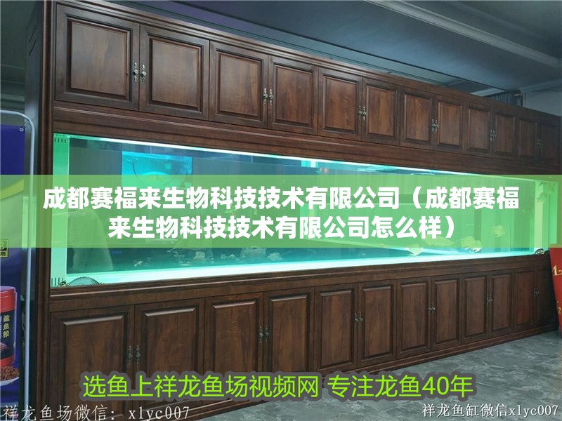 成都賽福來(lái)生物科技技術(shù)有限公司（成都賽福來(lái)生物科技技術(shù)有限公司怎么樣）