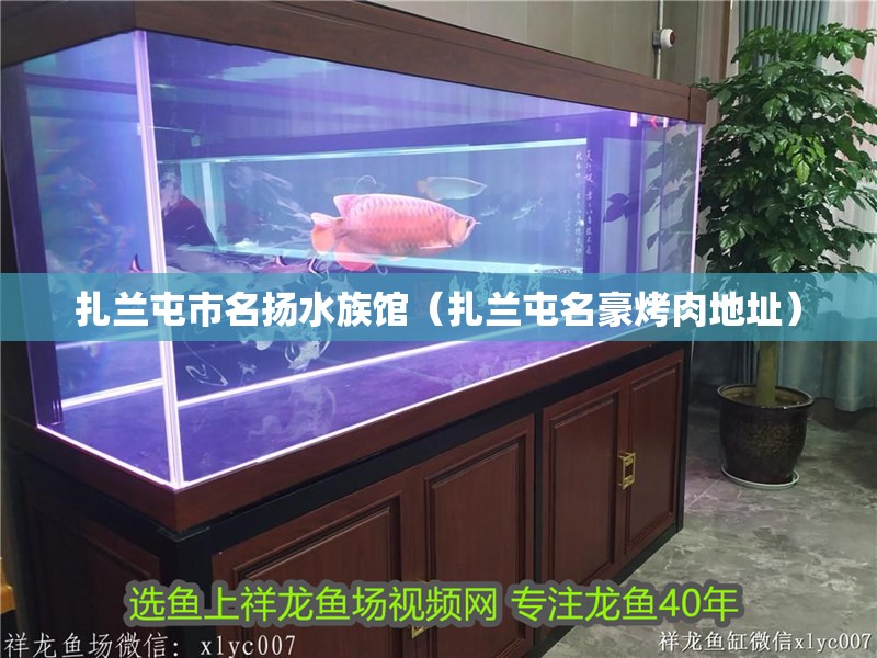 扎蘭屯市名揚(yáng)水族館（扎蘭屯名豪烤肉地址）