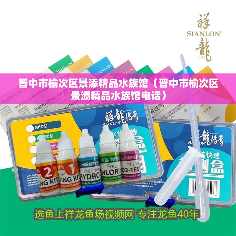 晉中市榆次區景添精品水族館（晉中市榆次區景添精品水族館電話）