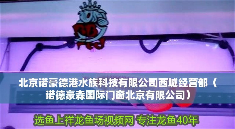 北京諾豪德港水族科技有限公司西城經營部（諾德豪森國際門窗北京有限公司）