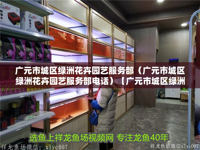 廣元市城區綠洲花卉園藝服務部（廣元市城區綠洲花卉園藝服務部電話）【廣元市城區綠洲花卉園藝服務部】