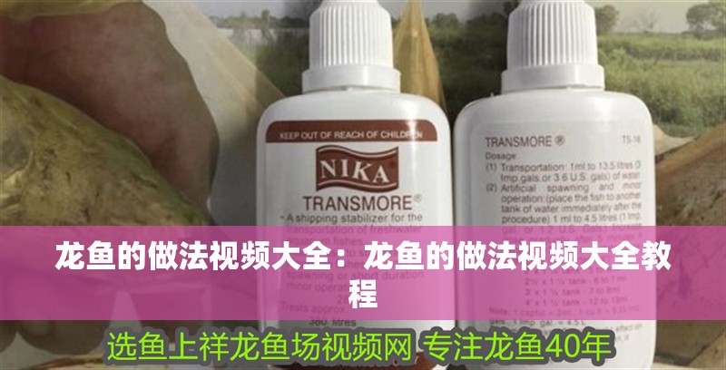 龍魚的做法視頻大全：龍魚的做法視頻大全教程