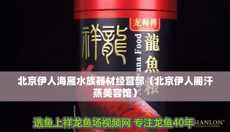 北京伊人海雁水族器材經(jīng)營部（北京伊人閣汗蒸美容館）