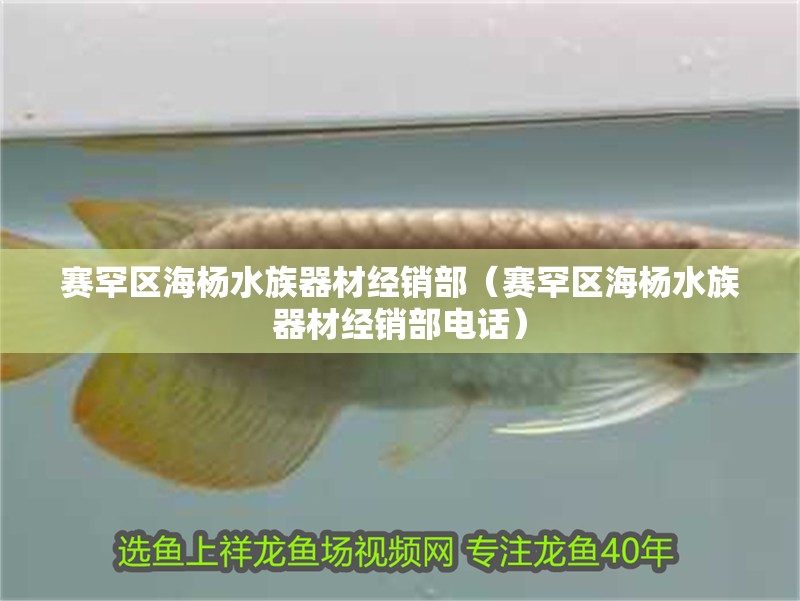賽罕區海楊水族器材經銷部（賽罕區海楊水族器材經銷部電話）