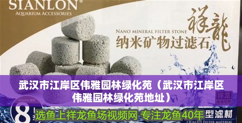 武漢市江岸區偉雅園林綠化苑（武漢市江岸區偉雅園林綠化苑地址）