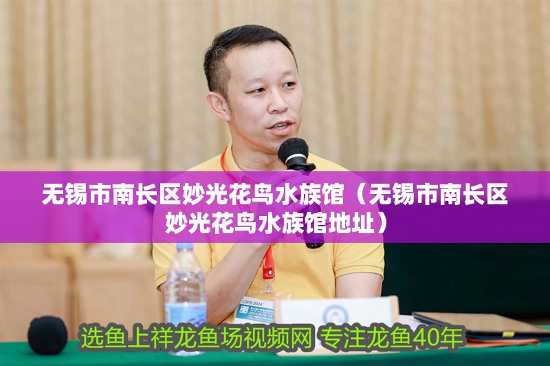 無錫市南長區妙光花鳥水族館（無錫市南長區妙光花鳥水族館地址）