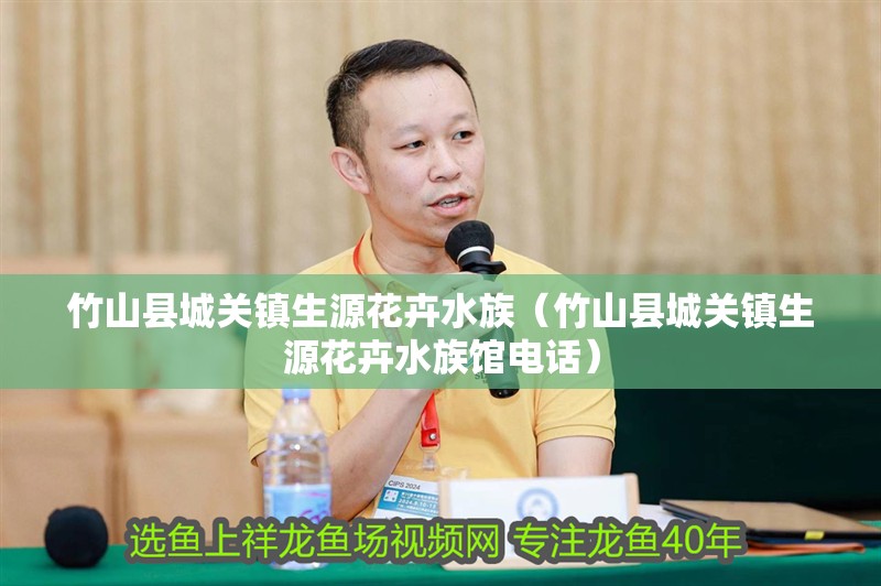竹山縣城關(guān)鎮(zhèn)生源花卉水族（竹山縣城關(guān)鎮(zhèn)生源花卉水族館電話）