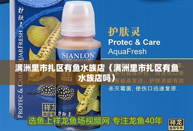 滿洲里市扎區(qū)有魚水族店（滿洲里市扎區(qū)有魚水族店嗎）
