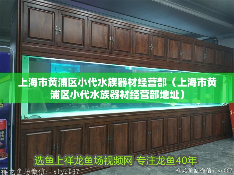 上海市黃浦區小代水族器材經營部（上海市黃浦區小代水族器材經營部地址）