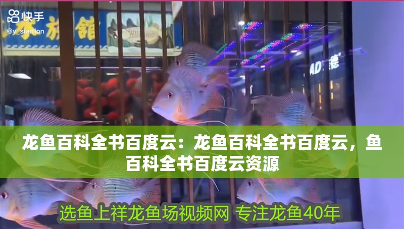 龍魚百科全書百度云：龍魚百科全書百度云，魚百科全書百度云資源