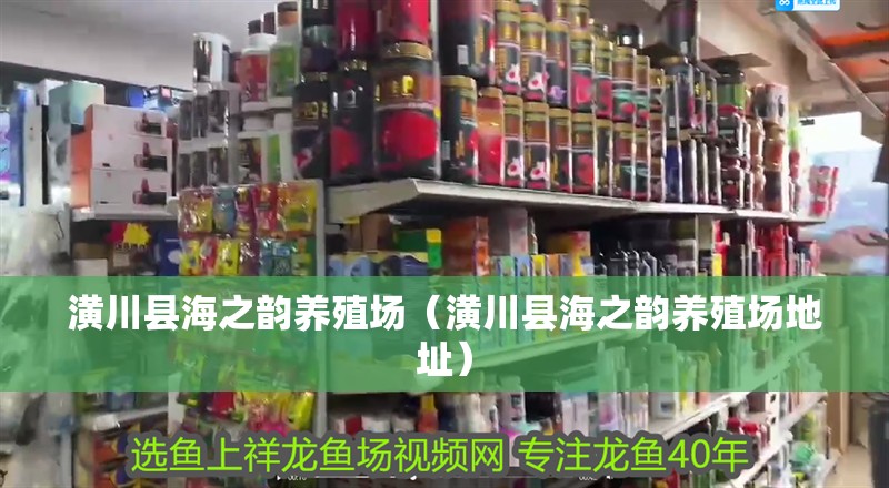 潢川縣海之韻養(yǎng)殖場（潢川縣海之韻養(yǎng)殖場地址）