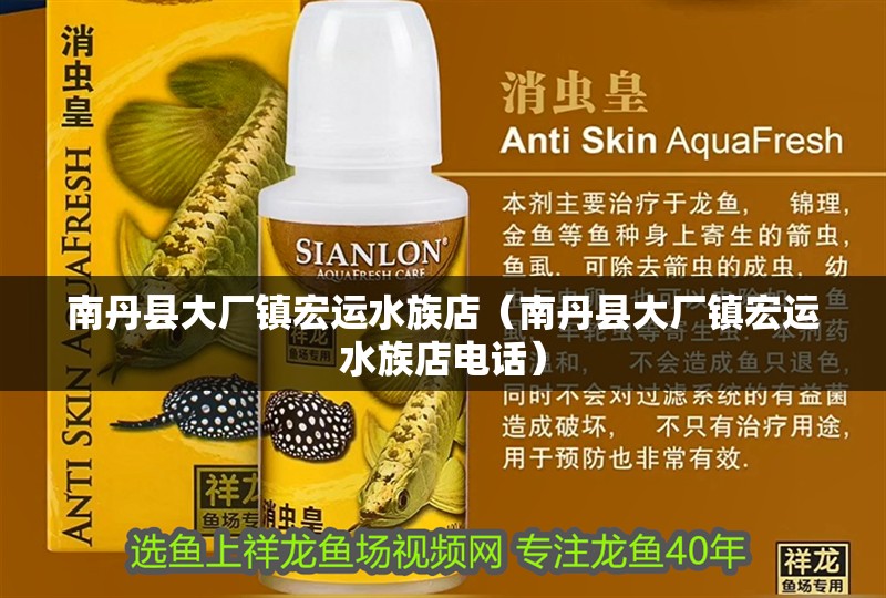 南丹縣大廠鎮宏運水族店（南丹縣大廠鎮宏運水族店電話）