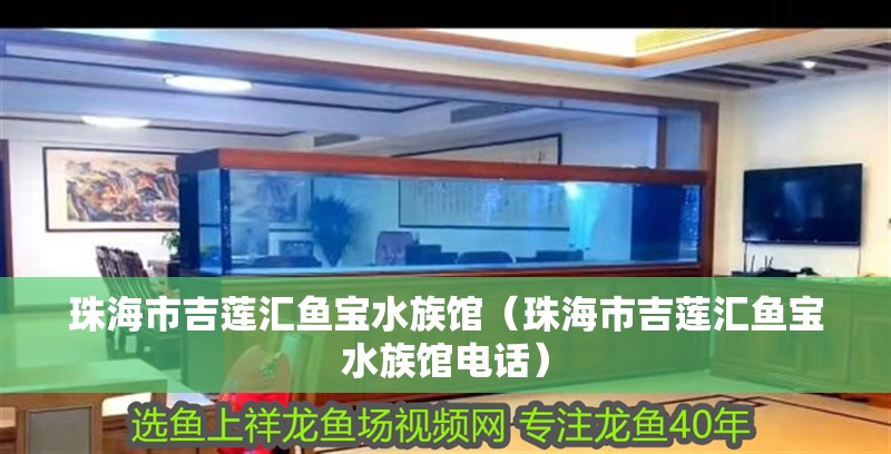 珠海市吉蓮匯魚寶水族館（珠海市吉蓮匯魚寶水族館電話）