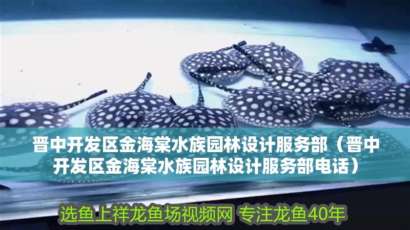 晉中開發區金海棠水族園林設計服務部（晉中開發區金海棠水族園林設計服務部電話）