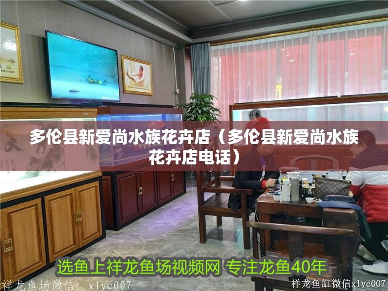 多倫縣新愛尚水族花卉店（多倫縣新愛尚水族花卉店電話）