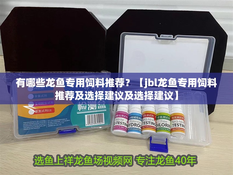 有哪些龍魚專用飼料推薦？【jbl龍魚專用飼料推薦及選擇建議及選擇建議】