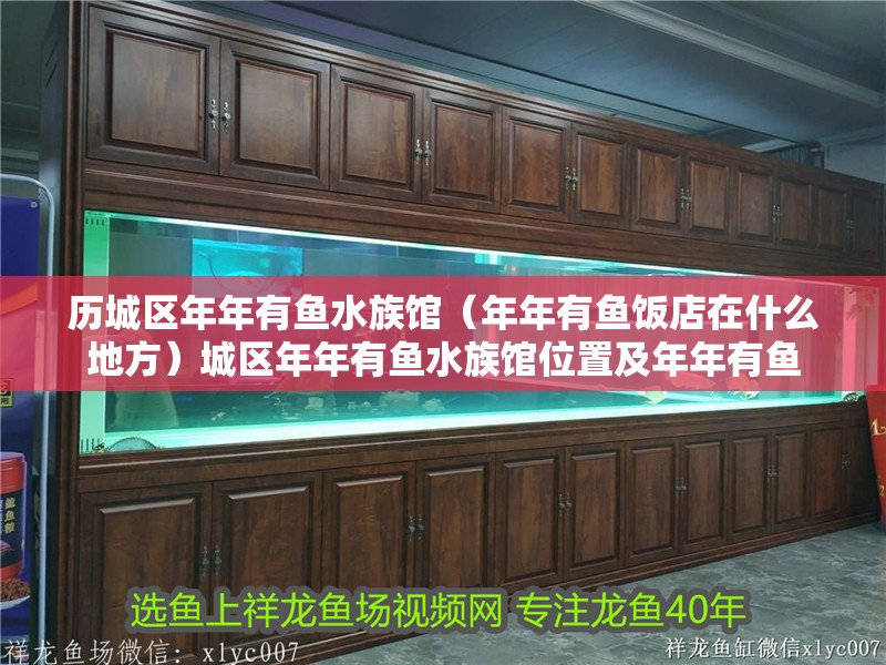 歷城區(qū)年年有魚(yú)水族館（年年有魚(yú)飯店在什么地方）城區(qū)年年有魚(yú)水族館位置及年年有魚(yú)