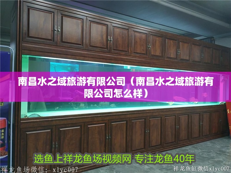 南昌水之域旅游有限公司（南昌水之域旅游有限公司怎么樣）