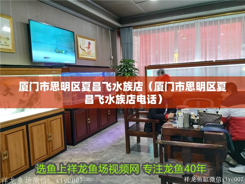 廈門市思明區夏昌飛水族店（廈門市思明區夏昌飛水族店電話）