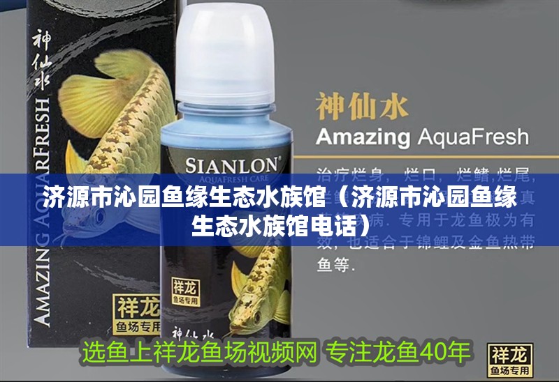 濟源市沁園魚緣生態水族館（濟源市沁園魚緣生態水族館電話）