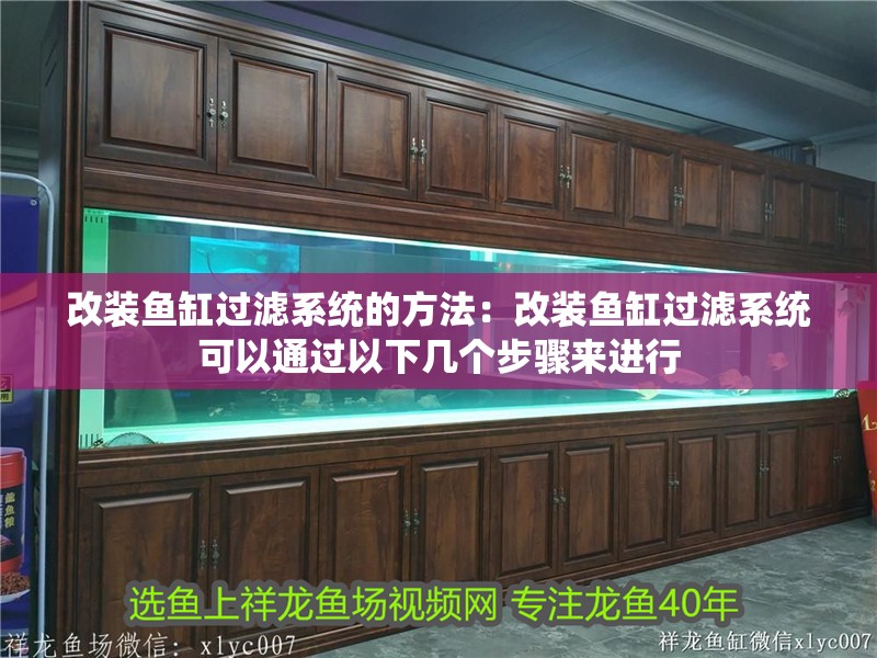 改裝魚缸過濾系統(tǒng)的方法：改裝魚缸過濾系統(tǒng)可以通過以下幾個步驟來進(jìn)行