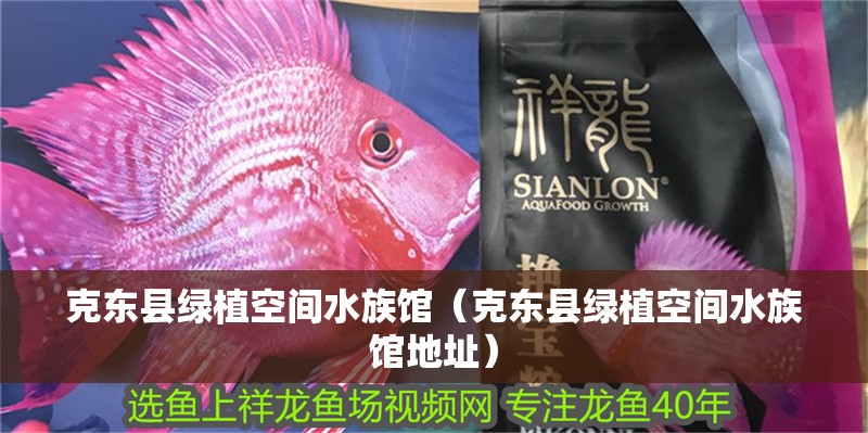 克東縣綠植空間水族館（克東縣綠植空間水族館地址）