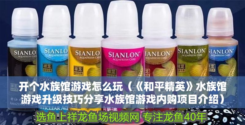 開個(gè)水族館游戲怎么玩（《和平精英》水族館游戲升級(jí)技巧分享水族館游戲內(nèi)購項(xiàng)目介紹）