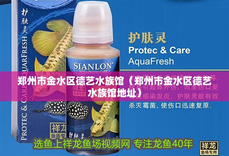 鄭州市金水區(qū)德藝水族館（鄭州市金水區(qū)德藝水族館地址）