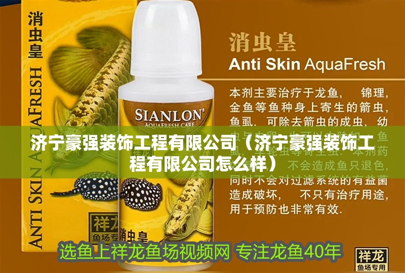 濟寧豪強裝飾工程有限公司（濟寧豪強裝飾工程有限公司怎么樣）